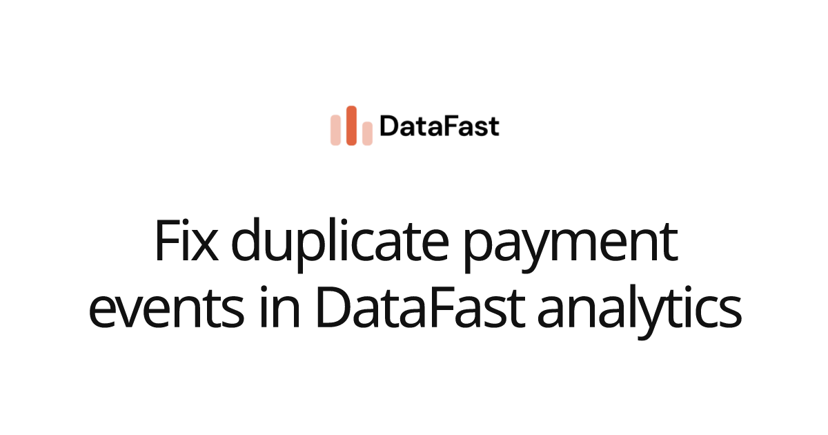 Fix duplicate payment events in DataFast analytics | DataFast Documentation